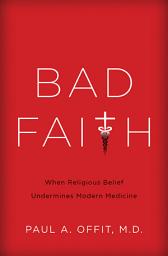 Icon image Bad Faith: When Religious Belief Undermines Modern Medicine