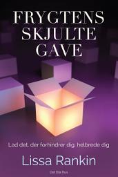 Icon image Frygtens skjulte gave: Lad det, der forhindrer dig, helbrede dig