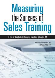 Icon image Measuring the Success of Sales Training: A Step-by-Step Guide for Measuring Impact and Calculating ROI