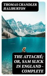 Icon image The Attaché; or, Sam Slick in England — Complete