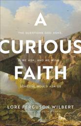 Icon image A Curious Faith: The Questions God Asks, We Ask, and We Wish Someone Would Ask Us