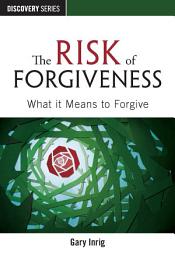 Icon image The Risk of Forgiveness: What It Means to Forgive