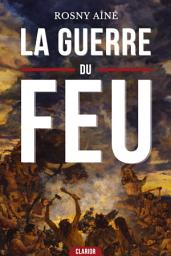Icon image La guerre du feu: Le Chef-d'œuvre du Roman Préhistorique où Trois Guerriers Risquent Tout pour une Flamme