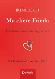 Icon image Ma chère Frieda: Das Porträt einer unverzagten Frau. Mit Illustrationen von Jörg Zoch