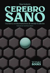 Icon image Cerebro sano: Una nueva y revolucionaria forma de entender la adicción