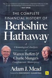 Icon image The Complete Financial History of Berkshire Hathaway: A Chronological Analysis of Warren Buffett and Charlie Munger's Conglomerate Masterpiece