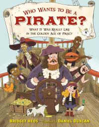 Icon image Who Wants to Be a Pirate?: What It Was Really Like in the Golden Age of Piracy