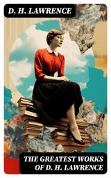 Icon image The Greatest Works of D. H. Lawrence: 30+ Novels & Short Stories, 200+ Poems, Plays, Travel Writings and Literary Essays