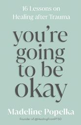 Icon image You're Going to Be Okay: 16 Lessons on Healing after Trauma