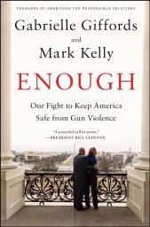 Icon image Enough: Our Fight to Keep America Safe from Gun Violence