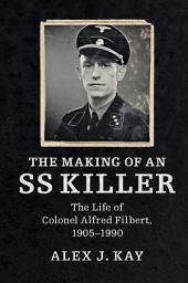 Icon image The Making of an SS Killer: The Life of Colonel Alfred Filbert, 1905–1990