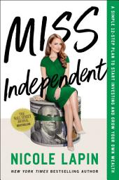 Icon image Miss Independent: A Simple 12-Step Plan to Start Investing and Grow Your Own Wealth