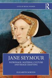 Icon image Jane Seymour: Patronage, Material Culture and Image Crafting