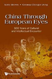 Icon image China Through European Eyes: 800 Years of Cultural and Intellectual Encounter
