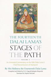 Icon image The Fourteenth Dalai Lama's Stages of the Path, Volume 2: An Annotated Commentary on the Fifth Dalai Lama's Oral Transmission of Mañjusri