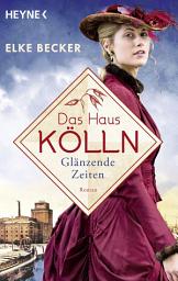 Icon image Das Haus Kölln. Glänzende Zeiten: Roman