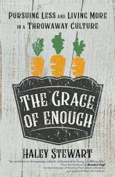 Icon image The Grace of Enough: Pursuing Less and Living More in a Throwaway Culture