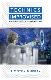 Icon image Technics Improvised: Activating Touch in Global Media Art