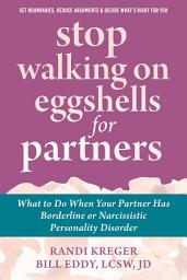 Icon image Stop Walking on Eggshells for Partners: What to Do When Your Partner Has Borderline or Narcissistic Personality Disorder
