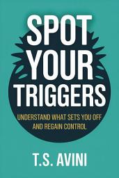 Icon image Spot Your Triggers: Understand What Sets You Off and Regain Control
