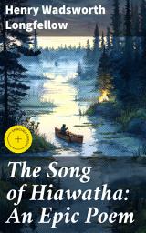 Icon image The Song of Hiawatha: An Epic Poem: Enriched edition. An Epic Tale of Peace, Harmony, and Love: A Literary Journey into Native American Folklore