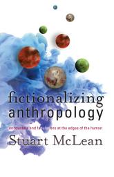 Icon image Fictionalizing Anthropology: Encounters and Fabulations at the Edges of the Human