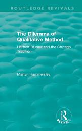 Icon image Routledge Revivals: The Dilemma of Qualitative Method (1989): Herbert Blumer and the Chicago Tradition