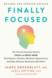 Icon image Finally Focused: Revised and Updated Edition: The Natural Treatment Plan for Child and Adult ADHD That Restores Attention, Minimizes Hyperactivity, and Helps Eliminate Medication Side Effects