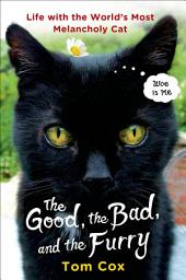 Icon image The Good, the Bad, and the Furry: Life with the World's Most Melancholy Cat
