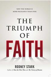 Icon image The Triumph of Faith: Why the World Is More Religious than Ever