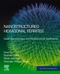 Icon image Nanostructured Hexagonal Ferrites: Novel Characteristics and Multifunctional Applications