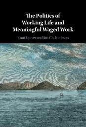 Icon image The Politics of Working Life and Meaningful Waged Work