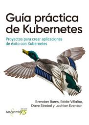 Icon image Guía práctica de Kubernetes: Proyectos para crear aplicaciones de éxito con Kubernetes