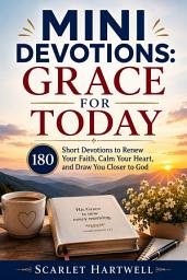 Icon image MINI DEVOTIONS: GRACE FOR TODAY.: 180 Short Devotions to Renew Your Faith, Calm Your Heart, and Draw You Closer to God