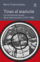 Icon image Tiran al maricón. Los fantasmas "queer" de la democracia (1970-1988): Una interpretación de las subjetividades gays ante el Estado español