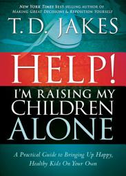 Icon image Help I'm Raising My Children Alone: A Guide for Single Parents and Those Who Sometimes Feel They Are Single