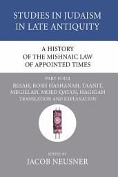 Icon image A History of the Mishnaic Law of Appointed Times, Part 4: Besah, Rosh Hashanah, Taanit, Megillah, Moed Qatan, Hagigah: Translation and Explanation