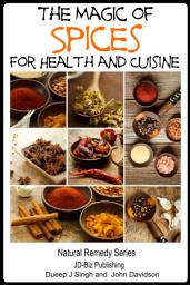 Icon image The Magic of Spices For Good Health and in Your Cuisine