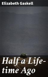 Icon image Half a Life-time Ago: Love, Family, and Class in Victorian England: A Tale of Duty and Identity