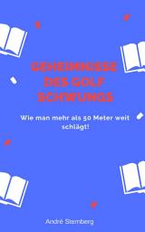 Icon image Geheimnisse des Golf Schwungs: Wie man mehr als 50 Meter weit schlägt