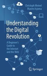Icon image Understanding the Digital Revolution: A Beginner's Guide to the Internet and the Web