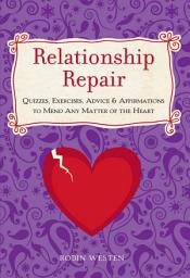 Icon image Relationship Repair: Quizzes, Exercises, Advice & Affirmations to Mend Any Matter of the Heart