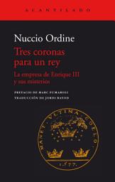 Icon image Tres coronas para un rey: La empresa de Enrique III y sus misterios