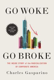 Icon image Go Woke, Go Broke: The Inside Story of the Radicalization of Corporate America