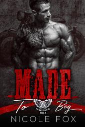 Icon image Made to Beg: A Bad Boy Motorcycle Club Romance