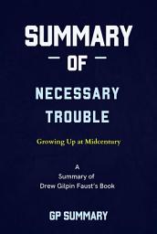 Icon image Summary of Necessary Trouble by Drew Gilpin Faust: Growing Up at Midcentury