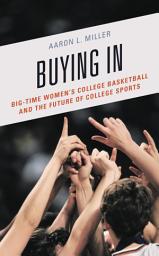 Icon image Buying In: Big-Time Women's College Basketball and the Future of College Sports