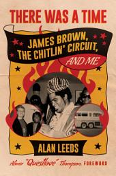 Icon image There Was a Time: James Brown, The Chitlin’ Circuit, and Me