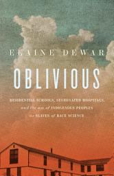 Icon image Oblivious: Residential Schools, Segregated Hospitals, and the use of Indigenous Peoples as Slaves of Race Science