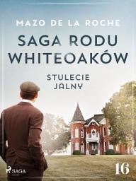Icon image Saga rodu Whiteoaków 16 - Stulecie Jalny: Tom 16